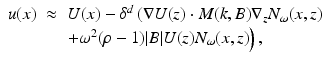 $$\displaystyle\begin{array}{rcl} u(x)& \approx & U(x) -\delta ^{d}\left (\nabla U(z) \cdot M(k,B)\nabla _{ z}N_{\omega }(x,z)\right. \\ & & \left.+\omega ^{2}(\rho -1)\vert B\vert U(z)N_{\omega }(x,z)\right ), {}\end{array}$$