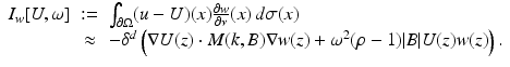 $$\displaystyle\begin{array}{rcl} I_{w}[U,\omega ]&:=& \int _{\partial \Omega }(u - U)(x)\frac{\partial w} {\partial \nu } (x)\,d\sigma (x) \\ & \approx &-\delta ^{d}\left (\nabla U(z) \cdot M(k,B)\nabla w(z) +\omega ^{2}(\rho -1)\vert B\vert U(z)w(z)\right ). {}\end{array}$$