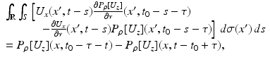 $$\displaystyle{ \begin{array}{l} \int _{\mathbb{R}}\int _{S}\left [U_{x}(x^{{\prime}},t - s)\frac{\partial P_{\rho }[U_{z}]} {\partial \nu } (x^{{\prime}},t_{ 0} - s-\tau )\right. \\ \left.\qquad \quad -\frac{\partial U_{x}} {\partial \nu } (x^{{\prime}},t - s)P_{\rho }[U_{ z}](x^{{\prime}},t_{ 0} - s-\tau )\right ]\,d\sigma (x^{{\prime}})\,ds \\ = P_{\rho }[U_{z}](x,t_{0} -\tau -t) - P_{\rho }[U_{z}](x,t - t_{0}+\tau ), \end{array} }$$