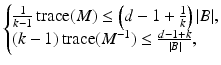 $$\displaystyle{ \left \{\begin{array}{@{}l@{}} \frac{1} {k - 1}\,{\mathrm{trace}}(M) \leq \left (d - 1 + \frac{1} {k}\right )\vert B\vert, \\ (k - 1)\,{\mathrm{trace}}(M^{-1}) \leq \frac{d - 1 + k} {\vert B\vert }, \end{array} \right. }$$