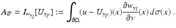 $$\displaystyle{A_{ll^{{\prime}}} = I_{w_{y_{ l}}}[U_{y_{l^{{\prime}}}}]:=\int _{\partial \Omega }(u - U_{y_{l^{{\prime}}}})(x)\frac{\partial w_{y_{l}}} {\partial \nu } (x)\,d\sigma (x)\;.}$$