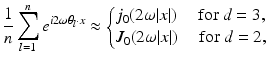 $$\displaystyle{ \frac{1} {n}\sum _{l=1}^{n}e^{i2\omega \theta _{l}\cdot x} \approx \left \{\begin{array}{@{}l@{}} j_{0}(2\omega \vert x\vert )\quad \mbox{ for }d = 3, \\ J_{0}(2\omega \vert x\vert )\quad \mbox{ for }d = 2, \end{array} \right.}$$