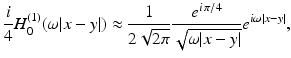 $$\displaystyle{ \frac{i} {4}H_{0}^{(1)}(\omega \vert x - y\vert ) \approx \frac{1} {2\sqrt{2\pi }} \frac{e^{i\,\pi /4}} {\sqrt{\omega \vert x - y\vert }}e^{i\omega \vert x-y\vert },}$$