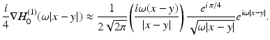 $$\displaystyle{ \frac{i} {4}\nabla H_{0}^{(1)}(\omega \vert x - y\vert ) \approx \frac{1} {2\sqrt{2\pi }}\left (\frac{i\omega (x - y)} {\vert x - y\vert } \right ) \frac{e^{i\,\pi /4}} {\sqrt{\omega \vert x - y\vert }}e^{i\omega \vert x-y\vert }.}$$