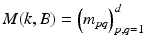 $$M(k,B) = \left (m_{pq}\right )_{p,q=1}^{d}$$