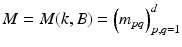 $$M = M(k,B) = \left (m_{pq}\right )_{p,q=1}^{d}$$