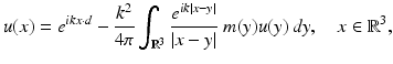 $$\displaystyle{ u(x) = e^{ikx\cdot d} -\frac{k^{2}} {4\pi } \int _{\mathbb{R}^{3}} \frac{e^{ik\vert x-y\vert }} {\vert x - y\vert }\;m(y)u(y)\,dy,\quad x \in \mathbb{R}^{3}, }$$