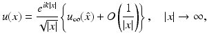 $$\displaystyle{ u(x) = \frac{e^{ik\vert x\vert }} {\sqrt{\vert x\vert }}\left \{u_{\infty }(\hat{x}) + O\left ( \frac{1} {\vert x\vert }\right )\right \},\quad \vert x\vert \rightarrow \infty, }$$