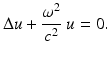 $$\displaystyle{ \Delta u + \frac{\omega ^{2}} {c^{2}}\;u = 0. }$$