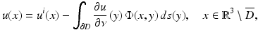 $$\displaystyle{ u(x) = u^{i}(x) -\int _{ \partial D}\frac{\partial u} {\partial \nu } \,(y)\,\Phi (x,y)\,ds(y),\quad x \in \mathbb{R}^{3}\setminus \overline{D}, }$$