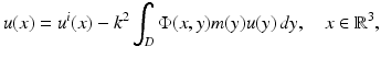 $$\displaystyle{ u(x) = u^{i}(x) - k^{2}\int _{ D}\Phi (x,y)m(y)u(y)\,dy,\quad x \in \mathbb{R}^{3}, }$$