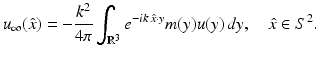 $$\displaystyle{ u_{\infty }(\hat{x}) = -\frac{k^{2}} {4\pi } \int _{\mathbb{R}^{3}}e^{-ik\,\hat{x}\cdot y}m(y)u(y)\,dy,\quad \hat{x} \in S^{2}. }$$