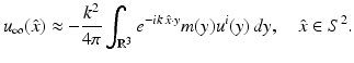 $$\displaystyle{ u_{\infty }(\hat{x}) \approx -\frac{k^{2}} {4\pi } \int _{\mathbb{R}^{3}}e^{-ik\,\hat{x}\cdot y}m(y)u^{i}(y)\,dy,\quad \hat{x} \in S^{2}. }$$