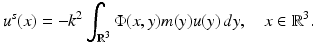 $$\displaystyle{u^{s}(x) = -k^{2}\int _{ \mathbb{R}^{3}}\Phi (x,y)m(y)u(y)\,dy,\quad x \in \mathbb{R}^{3}.}$$