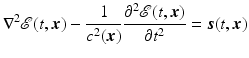 $$\displaystyle{ \nabla ^{2}{\boldsymbol{\mathcal{E}}}(t,{\boldsymbol{x}}) - \frac{1} {c^{2}({\boldsymbol{x}})} \frac{\partial ^{2}{\boldsymbol{\mathcal{E}}}(t,{\boldsymbol{x}})} {\partial t^{2}} = {\boldsymbol{s}}(t,{\boldsymbol{x}}) }$$