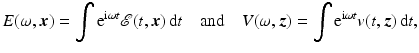 $$\displaystyle{ E(\omega,{\boldsymbol{x}}) =\int \mathrm{ e}^{{\mathrm{i}}\omega t}\mathcal{E}(t,{\boldsymbol{x}})\, {\mathrm{d}}t\quad \text{and}\quad V (\omega,{\boldsymbol{z}}) =\int \mathrm{ e}^{{\mathrm{i}}\omega t}v(t,{\boldsymbol{z}})\, {\mathrm{d}}t, }$$