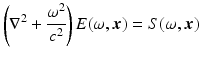 $$\displaystyle{ \left (\nabla ^{2} + \frac{\omega ^{2}} {c^{2}}\right )E(\omega,{\boldsymbol{x}}) = S(\omega,{\boldsymbol{x}})\, }$$