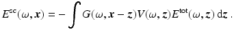 $$\displaystyle{ E^{{\mathrm{sc}}}(\omega,{\boldsymbol{x}}) = -\int G(\omega,{\boldsymbol{x}} -{\boldsymbol{z}})V (\omega,{\boldsymbol{z}})E^{{\mathrm{tot}}}(\omega,{\boldsymbol{z}})\, {\mathrm{d}}{\boldsymbol{z}}\,. }$$