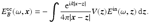 $$\displaystyle{ E_{B}^{{\mathrm{sc}}}(\omega,{\boldsymbol{x}}) = -\int \frac{{\mathrm{e}}^{{\mathrm{i}}k\vert {\boldsymbol{x}}-{\boldsymbol{z}}\vert }} {4\pi \vert {\boldsymbol{x}} -{\boldsymbol{z}}\vert }V ({\boldsymbol{z}})E^{{\mathrm{in}}}(\omega,{\boldsymbol{z}})\, {\mathrm{d}}{\boldsymbol{z}}. }$$