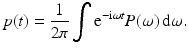 $$\displaystyle{ p(t) = \frac{1} {2\pi }\int {\mathrm{e}}^{-{\mathrm{i}}\omega t}P(\omega )\, {\mathrm{d}}\omega. }$$