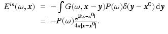 $$\displaystyle\begin{array}{rcl} E^{in}(\omega,{\boldsymbol{x}})& =& -\int G(\omega,{\boldsymbol{x}} -{\boldsymbol{y}})P(\omega )\delta ({\boldsymbol{y}} -{\boldsymbol{x}}^{0})\, {\mathrm{d}}{\boldsymbol{y}} \\ & =& -P(\omega ) \frac{{\mathrm{e}}^{{\mathrm{i}}k\vert {\boldsymbol{x}}-{\boldsymbol{x}}^{0}\vert }} {4\pi \vert {\boldsymbol{x}} -{\boldsymbol{x}}^{0}\vert }. {}\end{array}$$