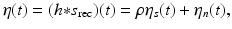 $$\displaystyle{ \eta (t) = (h {\ast} s_{{\mathrm{rec}}})(t) =\rho \eta _{s}(t) +\eta _{n}(t), }$$