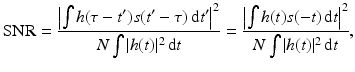 $$\displaystyle{ {\mathrm{SNR}} = \frac{\left \vert \int h(\tau -t^{{\prime}})s(t^{{\prime}}-\tau )\, {\mathrm{d}}t^{{\prime}}\right \vert ^{2}} {N\int \vert h(t)\vert ^{2}\, {\mathrm{d}}t} = \frac{\left \vert \int h(t)s(-t)\, {\mathrm{d}}t\right \vert ^{2}} {N\int \vert h(t)\vert ^{2}\, {\mathrm{d}}t}, }$$