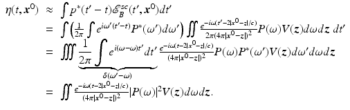 $$\displaystyle\begin{array}{rcl} \eta (t,{\boldsymbol{x}}^{0})& \approx & \int p^{{\ast}}(t^{{\prime}}- t)\mathcal{E}_{ B}^{sc}(t^{{\prime}},{\boldsymbol{x}}^{0})dt^{{\prime}} \\ & =& \int \left (\frac{1} {2\pi }\int e^{i\omega ^{{\prime}}(t^{{\prime}}-t) }P^{{\ast}}(\omega ^{{\prime}})d\omega ^{{\prime}}\right )\iint \frac{e^{-i\omega (t^{{\prime}}-2\vert {\boldsymbol{x}}^{0}-{\boldsymbol{z}}\vert /c) }} {2\pi (4\pi \vert {\boldsymbol{x}}^{0} -{\boldsymbol{z}}\vert )^{2}} P(\omega )V ({\boldsymbol{z}})d\omega d{\boldsymbol{z}}\ dt^{{\prime}} \\ & =& \iiint \underbrace{{\frac{1} {2\pi }\int e^{i(\omega -\omega )t^{{\prime}} }dt^{{\prime}}}}_{\delta (\omega ^{{\prime}}-\omega )}\frac{e^{-i\omega (t-2\vert {\boldsymbol{x}}^{0}-{\boldsymbol{z}}\vert /c) }} {(4\pi \vert {\boldsymbol{x}}^{0} -{\boldsymbol{z}}\vert )^{2}} P(\omega )P^{{\ast}}(\omega ^{{\prime}})V ({\boldsymbol{z}})d\omega ^{{\prime}}d\omega d{\boldsymbol{z}} \\ & =& \iint \frac{e^{-i\omega (t-2\vert {\boldsymbol{x}}^{0}-{\boldsymbol{z}}\vert /c) }} {(4\pi \vert {\boldsymbol{x}}^{0} -{\boldsymbol{z}}\vert )^{2}} \vert P(\omega )\vert ^{2}V ({\boldsymbol{z}})d\omega d{\boldsymbol{z}}. {}\end{array}$$