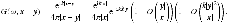 $$\displaystyle{ G(\omega,{\boldsymbol{x}} -{\boldsymbol{y}}) = \frac{{\mathrm{e}}^{{\mathrm{i}}k\vert {\boldsymbol{x}}-{\boldsymbol{y}}\vert }} {4\pi \vert {\boldsymbol{x}} -{\boldsymbol{y}}\vert } = \frac{{\mathrm{e}}^{{\mathrm{i}}k\vert {\boldsymbol{x}}\vert }} {4\pi \vert {\boldsymbol{x}}\vert }{\mathrm{e}}^{-{\mathrm{i}}k{\boldsymbol{\hat {x}}}\cdot {\boldsymbol{y}}}\left (1 + O\left (\frac{\vert {\boldsymbol{y}}\vert } {\vert {\boldsymbol{x}}\vert }\right )\right )\left (1 + O\left (\frac{k\vert {\boldsymbol{y}}\vert ^{2}} {\vert {\boldsymbol{x}}\vert } \right )\right ). }$$