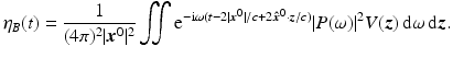 $$\displaystyle{ \eta _{B}(t) = \frac{1} {(4\pi )^{2}\vert {\boldsymbol{x}}^{0}\vert ^{2}}\iint {\mathrm{e}}^{-{\mathrm{i}}\omega (t-2\vert {\boldsymbol{x}}^{0}\vert /c+2{\boldsymbol{\hat {x}}}^{0}\cdot {\boldsymbol{z}}/c) }\vert P(\omega )\vert ^{2}V ({\boldsymbol{z}})\, {\mathrm{d}}\omega \, {\mathrm{d}}{\boldsymbol{z}}. }$$