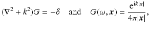 $$\displaystyle{ (\nabla ^{2} + k^{2})G = -\delta \quad \text{and}\quad G(\omega,{\boldsymbol{x}}) = \frac{{\mathrm{e}}^{{\mathrm{i}}k\vert {\boldsymbol{x}}\vert }} {4\pi \vert {\boldsymbol{x}}\vert }, }$$