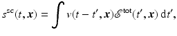 $$\displaystyle{ s^{{\mathrm{sc}}}(t,{\boldsymbol{x}}) =\int v(t - t^{{\prime}},{\boldsymbol{x}})\mathcal{E}^{{\mathrm{tot}}}(t^{{\prime}},{\boldsymbol{x}})\, {\mathrm{d}}t^{{\prime}}, }$$