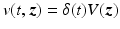 $$v(t,{\boldsymbol{z}}) =\delta (t)V ({\boldsymbol{z}})$$