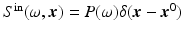 $$S^{{\mathrm{in}}}(\omega,{\boldsymbol{x}}) = P(\omega )\delta ({\boldsymbol{x}} -{\boldsymbol{x}}^{0})$$