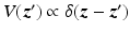 $$V ({\boldsymbol{z}}^{{\prime}}) \propto \delta ({\boldsymbol{z}} -{\boldsymbol{z}}^{{\prime}})$$