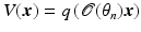 $$V ({\boldsymbol{x}}) = q\left (\mathcal{O}(\theta _{n}){\boldsymbol{x}}\right )$$