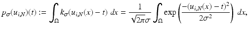 $$\displaystyle{p_{\sigma }(u_{i,N})(t):=\int _{\Omega }k_{\sigma }(u_{i,N}(x) - t)\;\mathit{dx} = \frac{1} {\sqrt{2\pi }\sigma }\int _{\Omega }\exp \left (\frac{-(u_{i,N}(x) - t)^{2}} {2\sigma ^{2}} \right )\;\mathit{dx},}$$