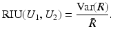 $$\displaystyle{{\mathrm{RIU}}(U_{1},U_{2}) = \frac{{\mathrm{Var}}(R)} {\bar{R}}.}$$