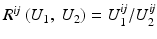 $$R^{\mathit{ij}}\ (U_{1},\ U_{2}) = U_{1}^{\mathit{ij}}/U_{2}^{\mathit{ij}}$$