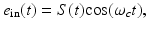 $$\displaystyle{ e_{{\mathrm{in}}}(t) = S(t)\text{cos}(\omega _{c}t), }$$