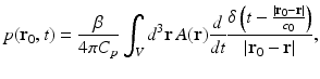 $$\displaystyle{ p(\mathbf{r}_{0},t) = \frac{\beta } {4\pi C_{p}}\int _{V }d^{3}\mathbf{r}\,A(\mathbf{r}) \frac{d} {dt} \frac{\delta \left (t -\frac{\vert \mathbf{r}_{0}-\mathbf{r}\vert } {c_{0}} \right )} {\vert \mathbf{r}_{0} -\mathbf{r}\vert }, }$$