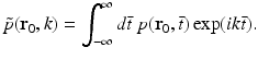 $$\displaystyle{ \tilde{p}(\mathbf{r}_{0},k) =\int _{ -\infty }^{\infty }d\bar{t}\;p(\mathbf{r}_{ 0},\bar{t})\,\text{exp}(ik\bar{t}). }$$