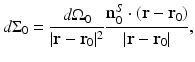 $$\displaystyle{ d\Sigma _{0} = \frac{d\Omega _{0}} {\vert \mathbf{r} -\mathbf{r}_{0}\vert ^{2}} \frac{\mathbf{n}_{0}^{S} \cdot (\mathbf{r} -\mathbf{r}_{0})} {\vert \mathbf{r} -\mathbf{r}_{0}\vert }, }$$