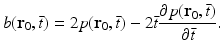 $$\displaystyle{ b(\mathbf{r}_{0},\bar{t}) = 2p(\mathbf{r}_{0},\bar{t}) - 2\bar{t}\frac{\partial p(\mathbf{r}_{0},\bar{t})} {\partial \bar{t}}. }$$