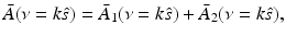 $$\displaystyle{ \bar{A}(\nu = k\hat{s}) =\bar{ A}_{1}(\nu = k\hat{s}) +\bar{ A}_{2}(\nu = k\hat{s}), }$$