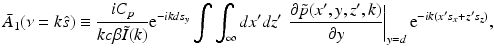 $$\displaystyle{ \bar{A}_{1}(\nu = k\hat{s}) \equiv \frac{iC_{p}} {kc\beta \tilde{I}(k)}{\mathrm{e}}^{-ikds_{y} }\int \int _{\infty }dx^{{\prime}}dz^{{\prime}}\,\left.\frac{\partial \tilde{p}(x^{{\prime}},y,z^{{\prime}},k)} {\partial y} \right \vert _{y=d}{\mathrm{e}}^{-ik(x^{{\prime}}s_{ x}+z^{{\prime}}s_{ z})}, }$$