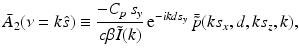 $$\displaystyle{ \bar{A}_{2}(\nu = k\hat{s}) \equiv \frac{-C_{p}\,s_{y}} {c\beta \tilde{I}(k)} \,{\mathrm{e}}^{-ikds_{y} }\,\bar{\tilde{p}}(ks_{x},d,ks_{z},k), }$$