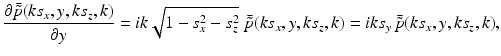 $$\displaystyle{ \frac{\partial \bar{\tilde{p}}(ks_{x},y,ks_{z},k)} {\partial y} = ik\sqrt{1 - s_{x }^{2 } - s_{z }^{2}}\;\bar{\tilde{p}}(ks_{x},y,ks_{z},k) = iks_{y}\,\bar{\tilde{p}}(ks_{x},y,ks_{z},k), }$$