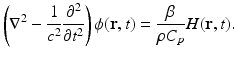 $$\displaystyle{ \left (\nabla ^{2} - \frac{1} {c^{2}} \frac{\partial ^{2}} {\partial t^{2}}\right )\phi (\mathbf{r},t) = \frac{\beta } {\rho C_{p}}H(\mathbf{r},t). }$$