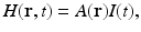 $$\displaystyle{ H(\mathbf{r},t) = A(\mathbf{r})I(t), }$$